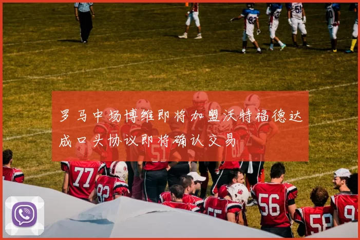 罗马中场博维即将加盟沃特福德达成口头协议即将确认交易
